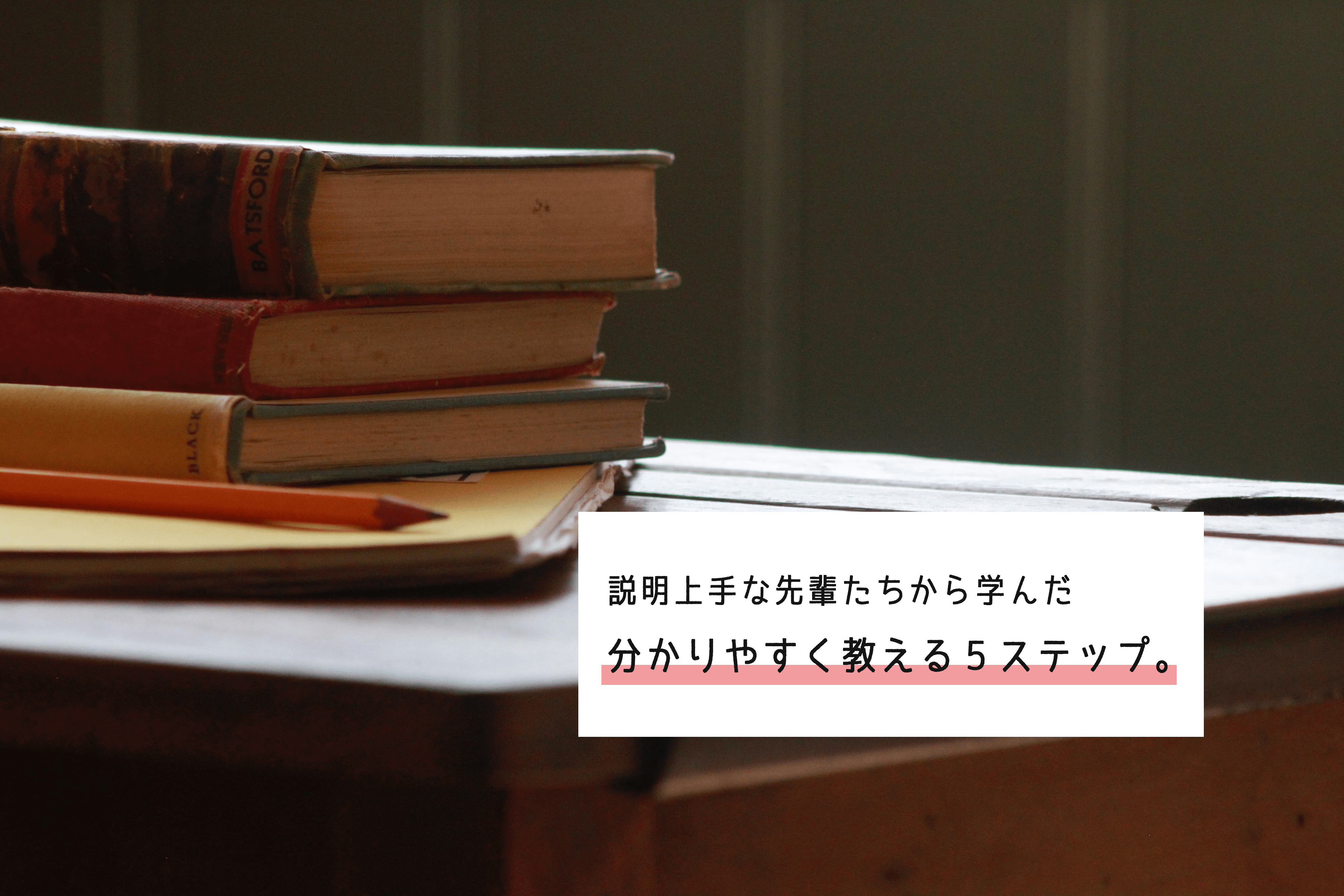 【教え方】説明上手な先輩たちから学んできた、分かりやすく教えるための５ステップ！